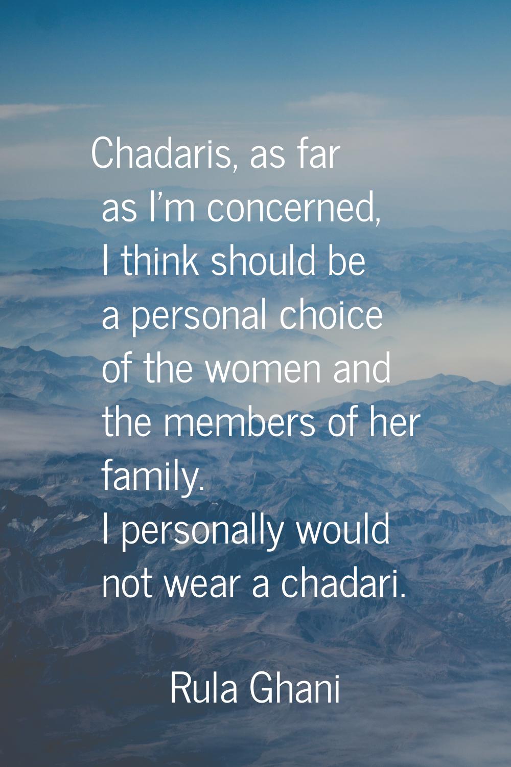 Chadaris, as far as I'm concerned, I think should be a personal choice of the women and the members