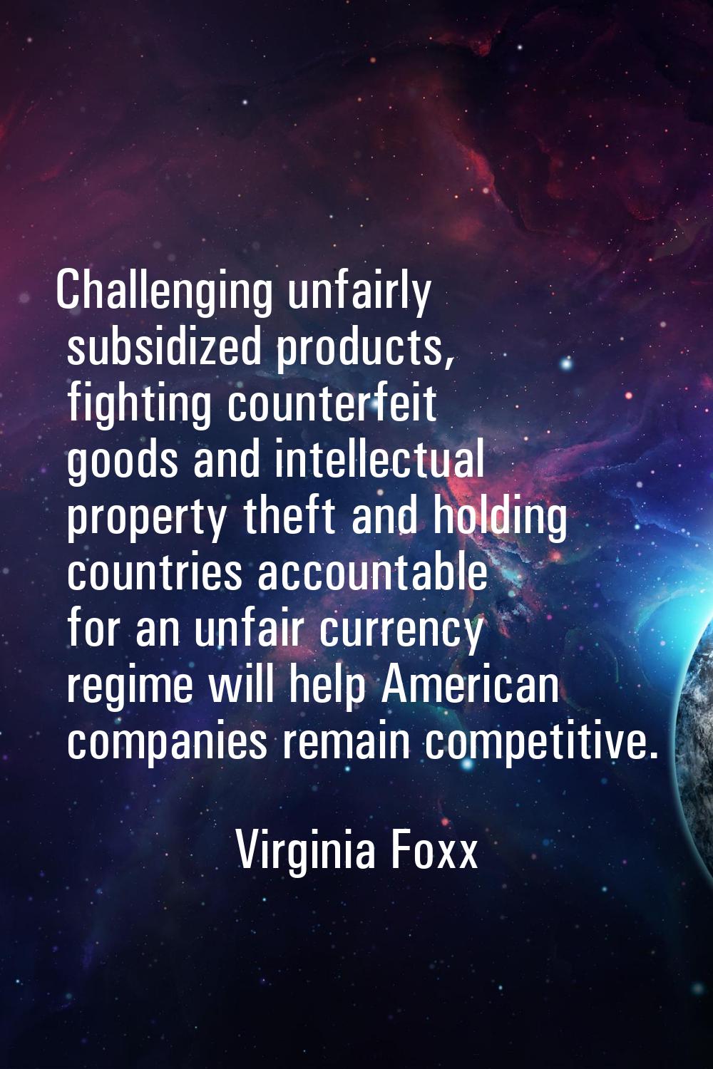 Challenging unfairly subsidized products, fighting counterfeit goods and intellectual property thef