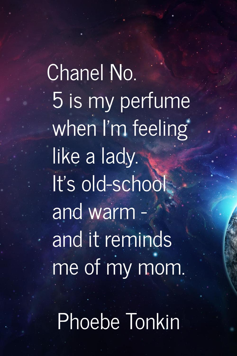 Chanel No. 5 is my perfume when I'm feeling like a lady. It's old-school and warm - and it reminds 