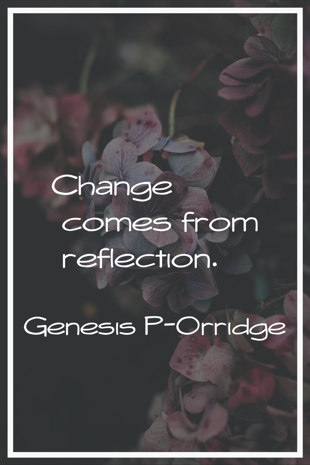 Change comes from reflection.