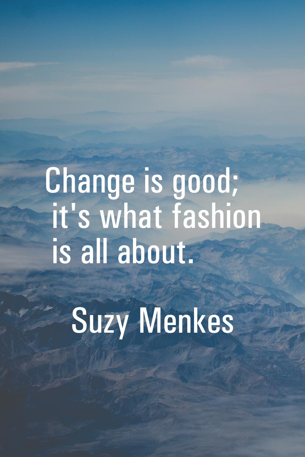Change is good; it's what fashion is all about.