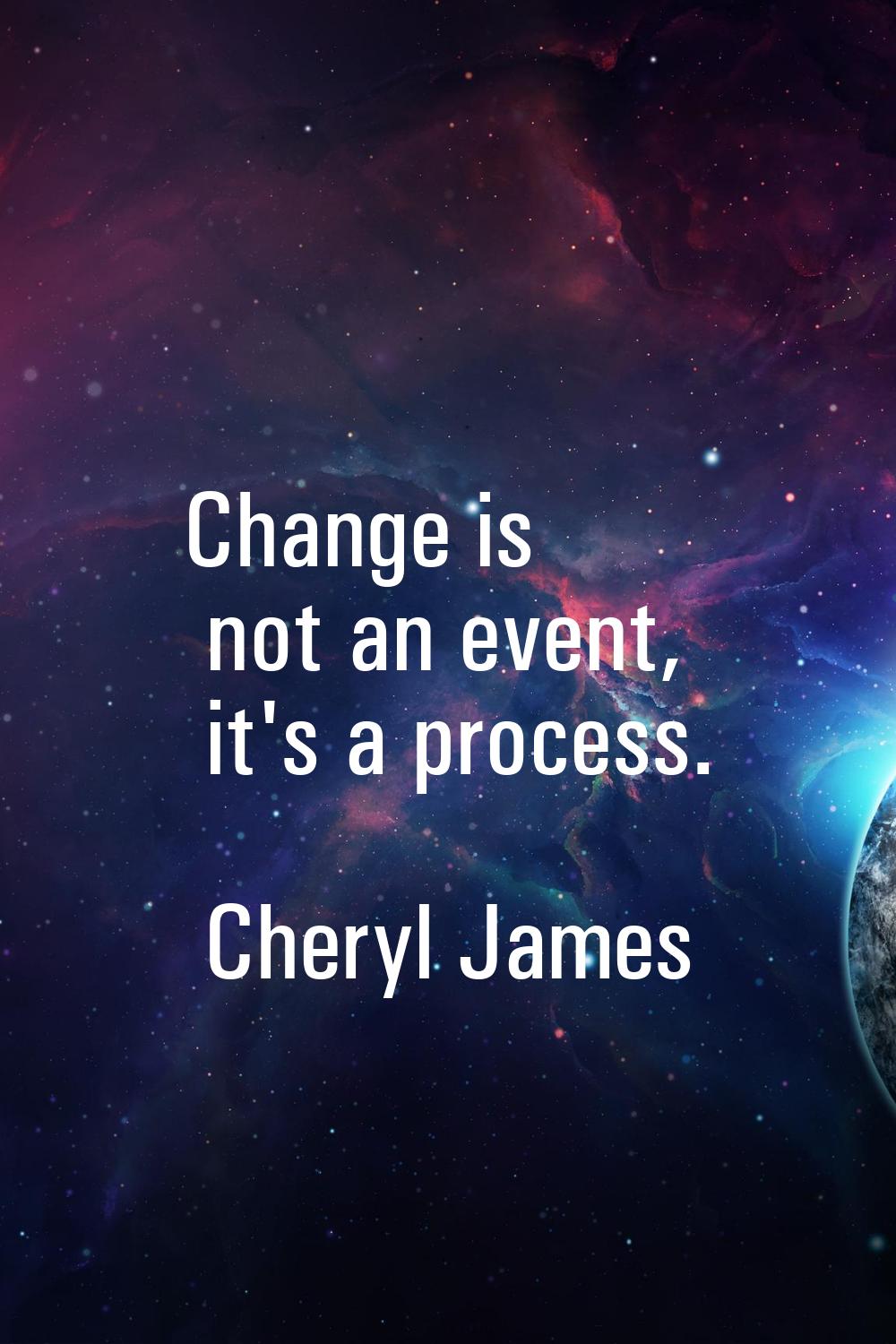 Change is not an event, it's a process.