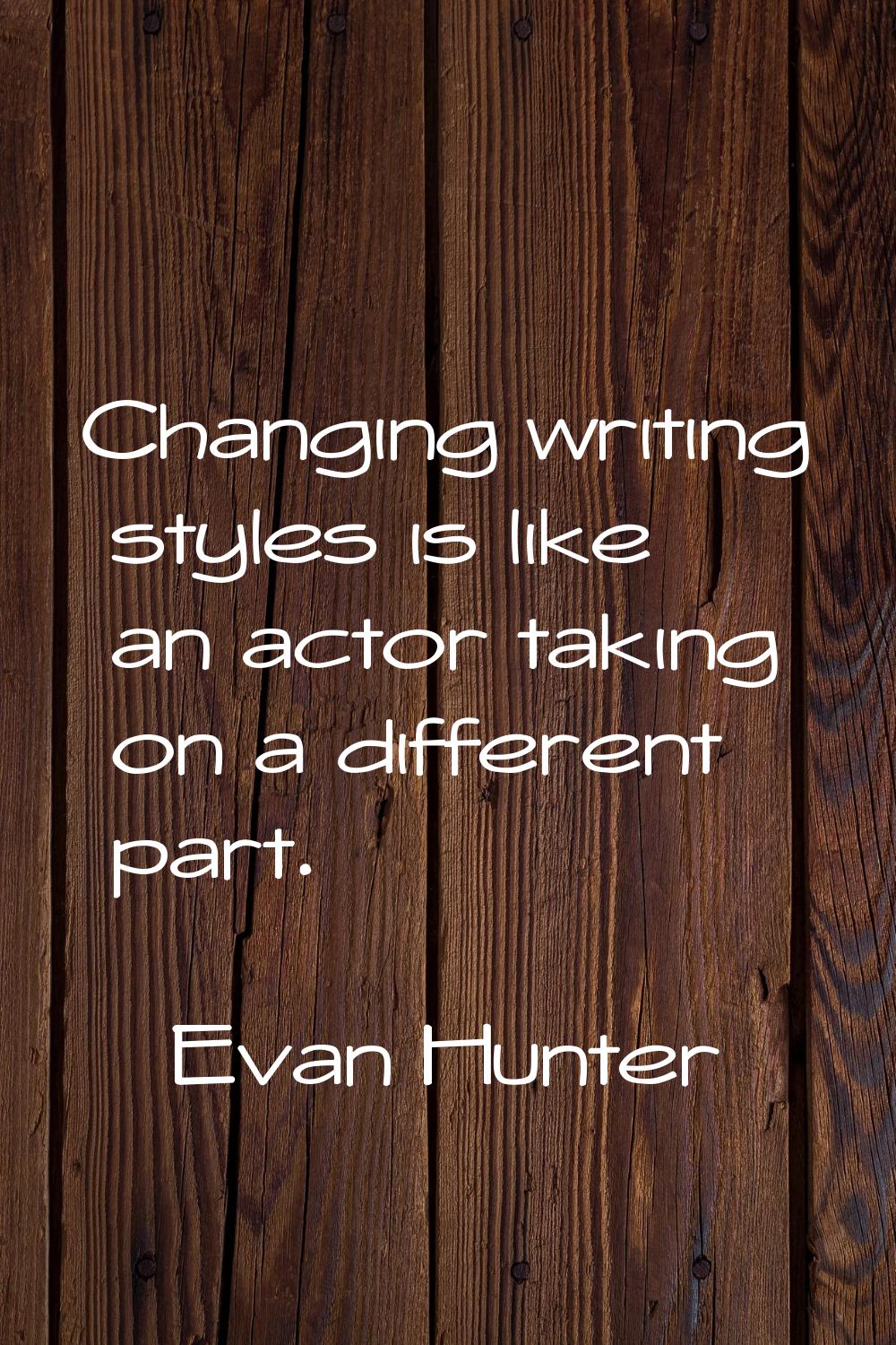 Changing writing styles is like an actor taking on a different part.