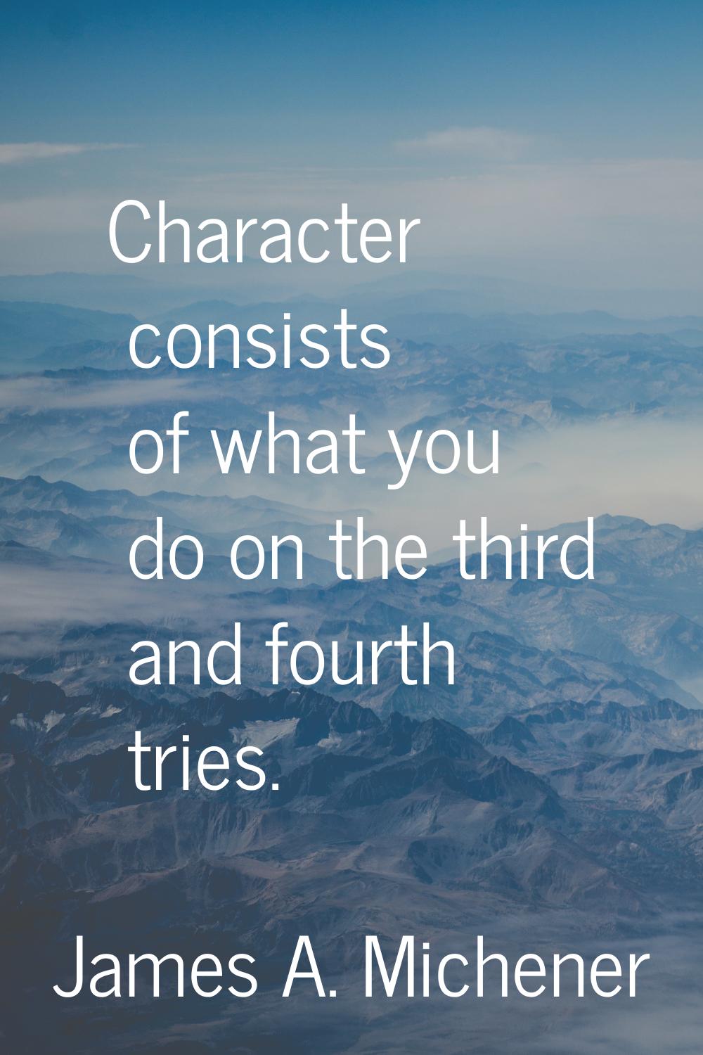 Character consists of what you do on the third and fourth tries.