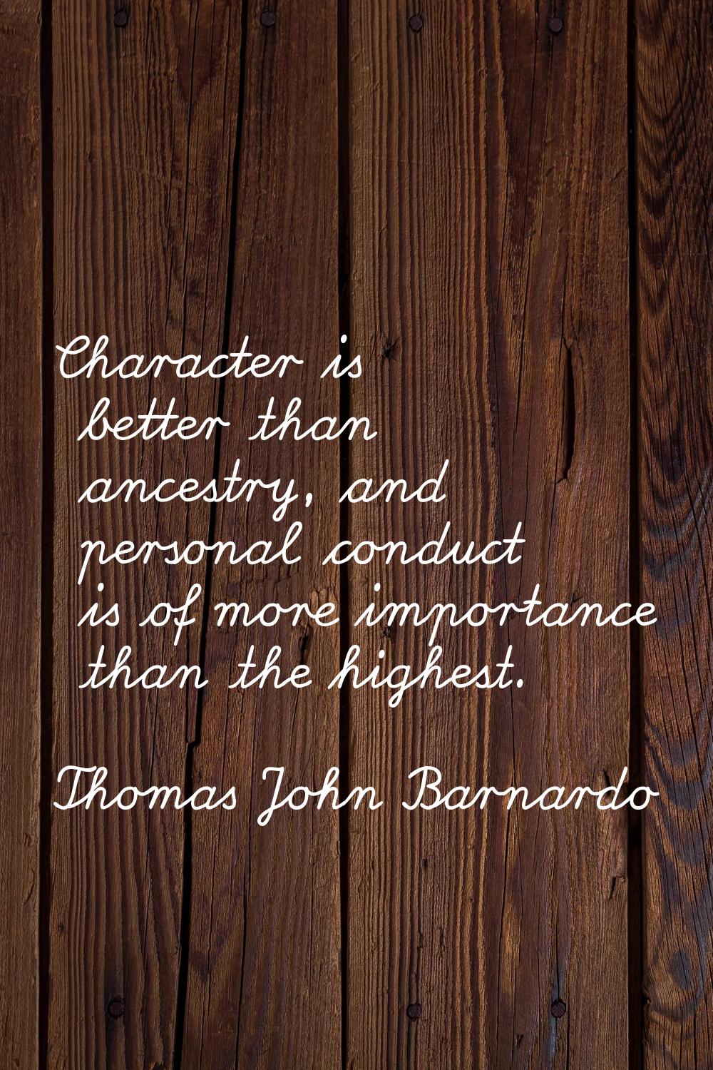 Character is better than ancestry, and personal conduct is of more importance than the highest.