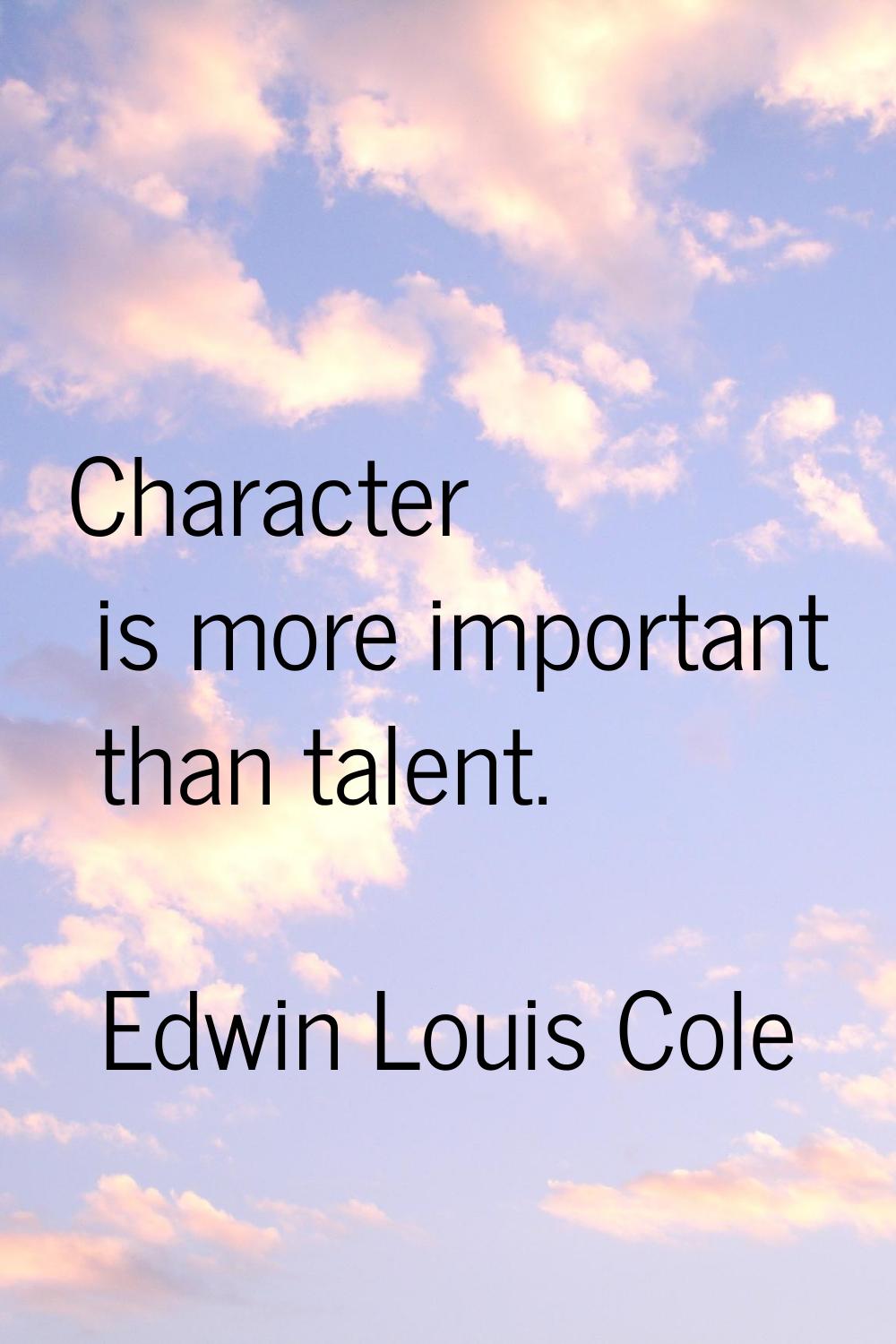 Character is more important than talent.