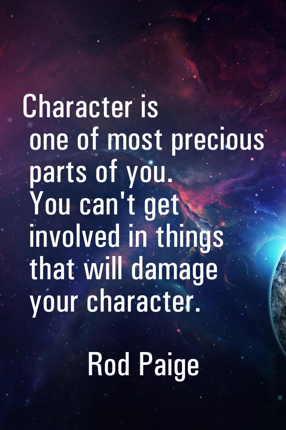 Character is one of most precious parts of you. You can't get involved in things that will damage y