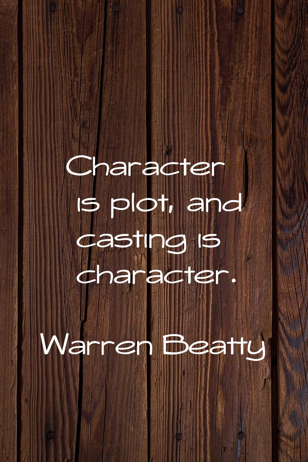 Character is plot, and casting is character.