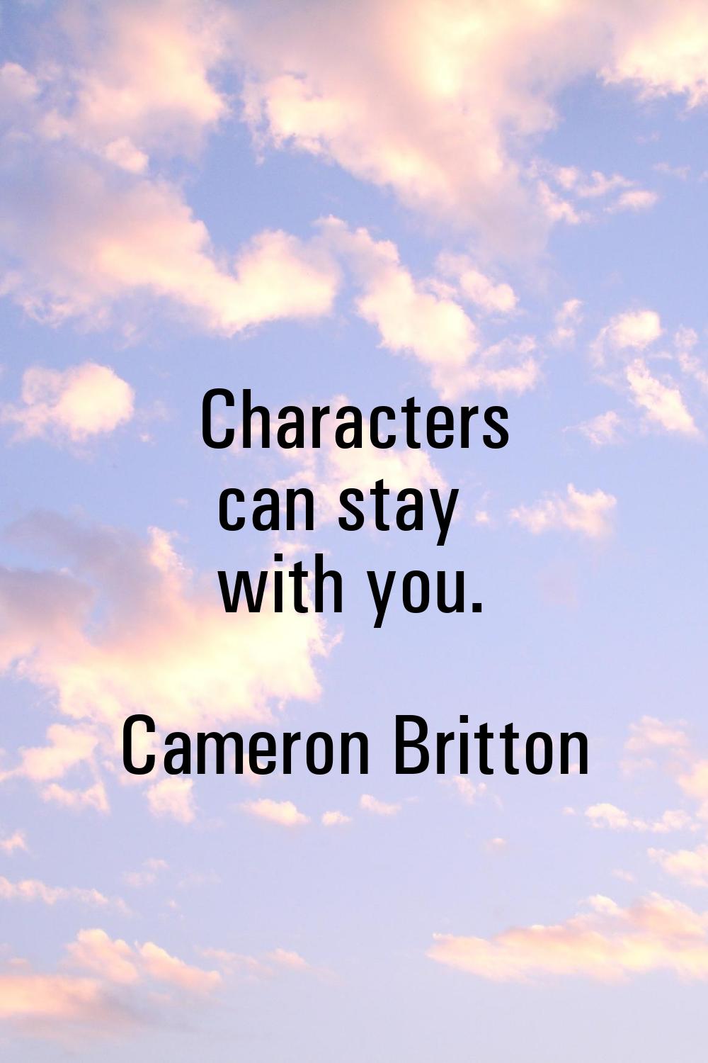 Characters can stay with you.