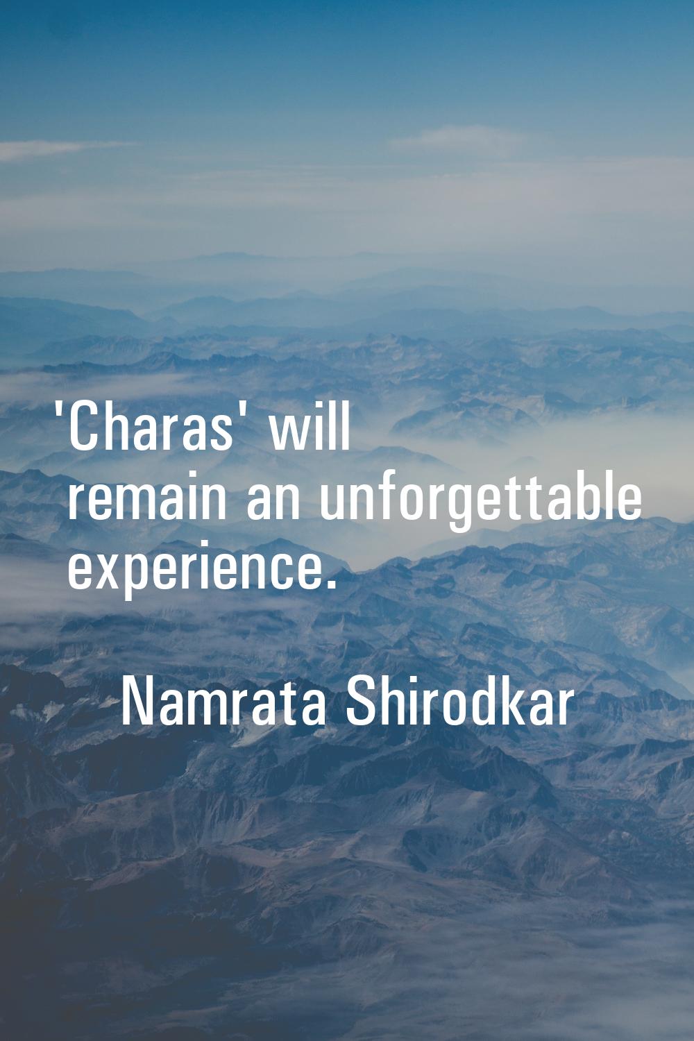 'Charas' will remain an unforgettable experience.