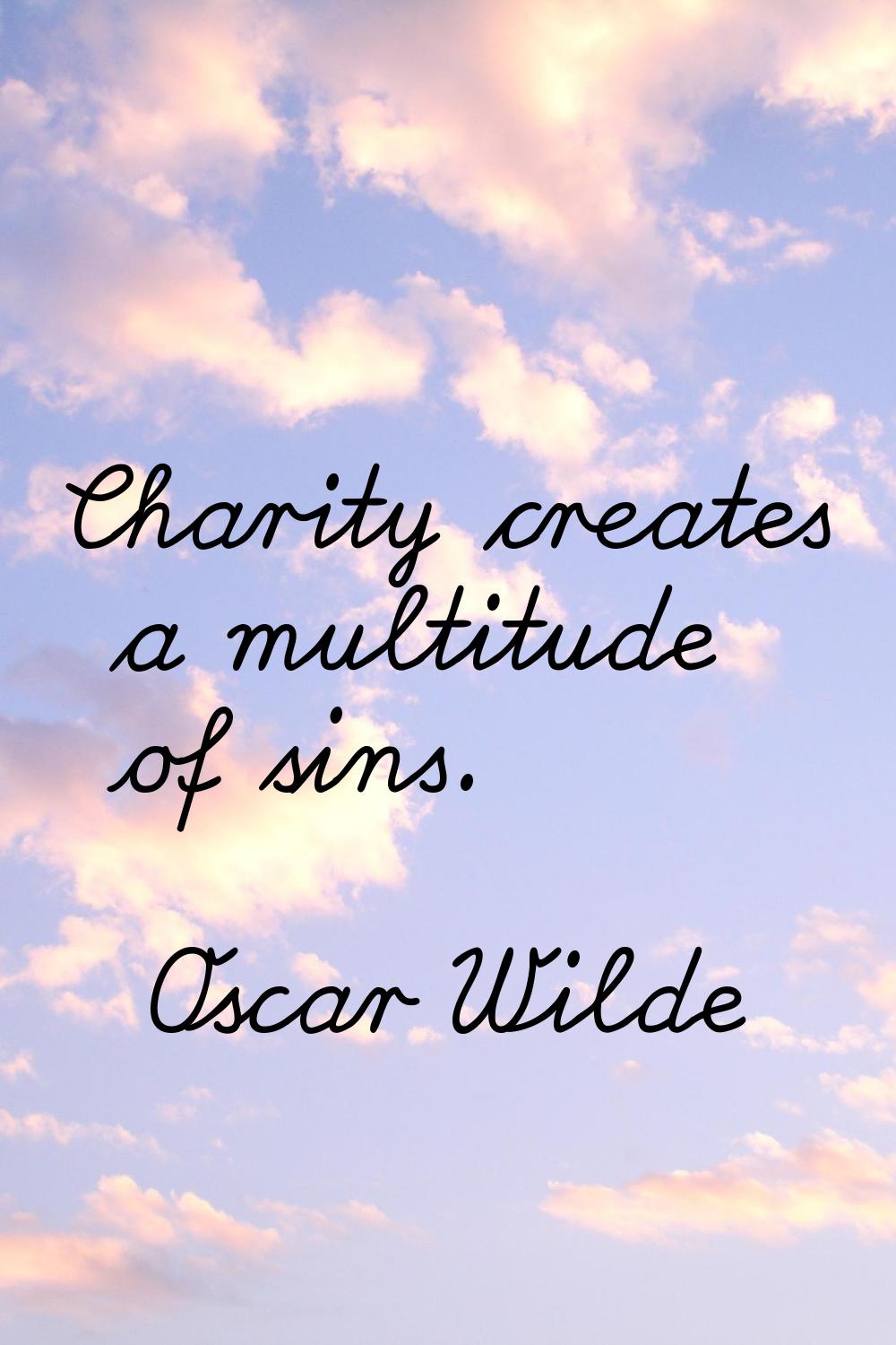 Charity creates a multitude of sins.