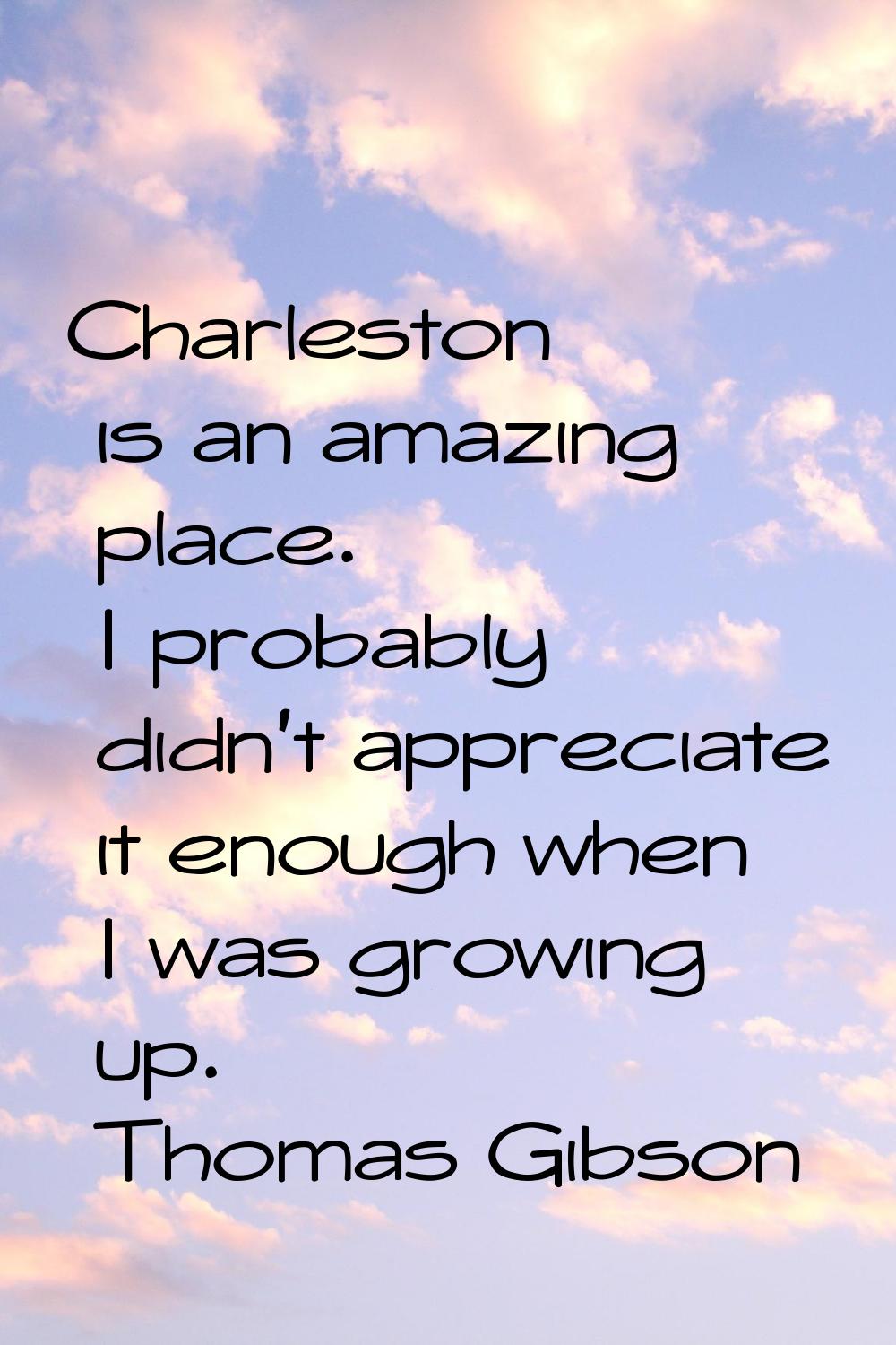 Charleston is an amazing place. I probably didn't appreciate it enough when I was growing up.