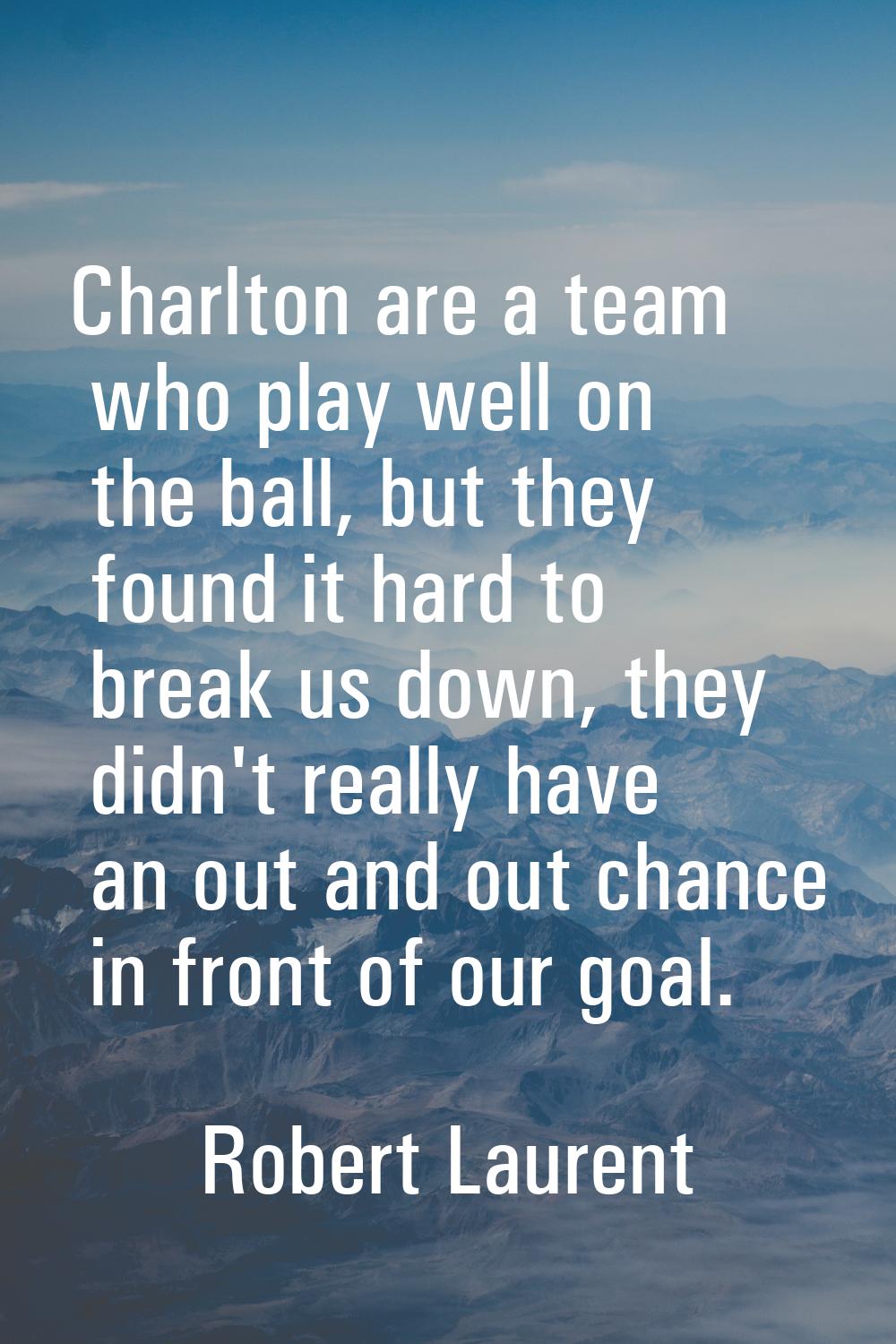 Charlton are a team who play well on the ball, but they found it hard to break us down, they didn't