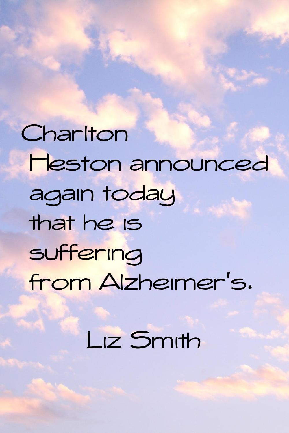 Charlton Heston announced again today that he is suffering from Alzheimer's.
