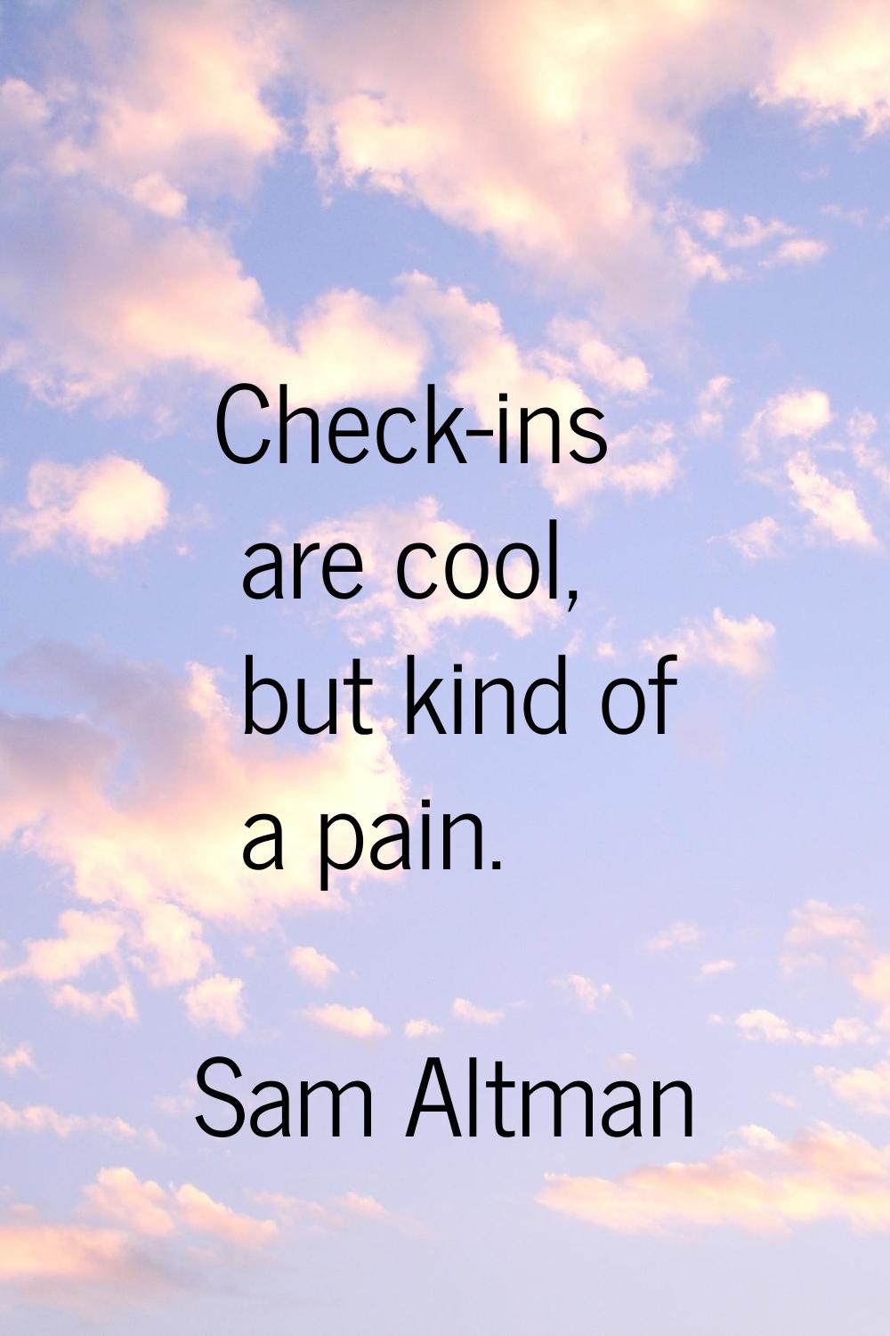 Check-ins are cool, but kind of a pain.