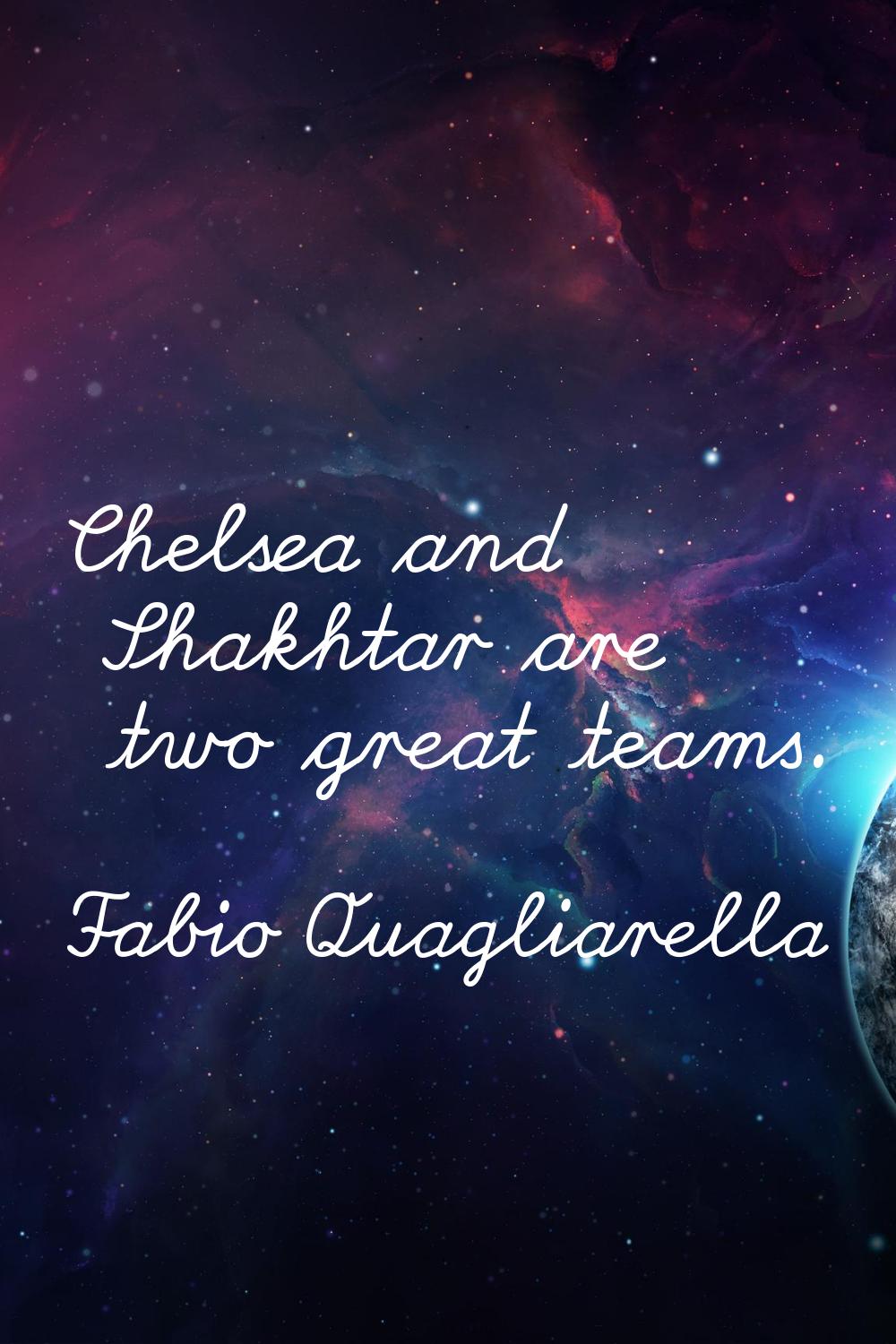 Chelsea and Shakhtar are two great teams.