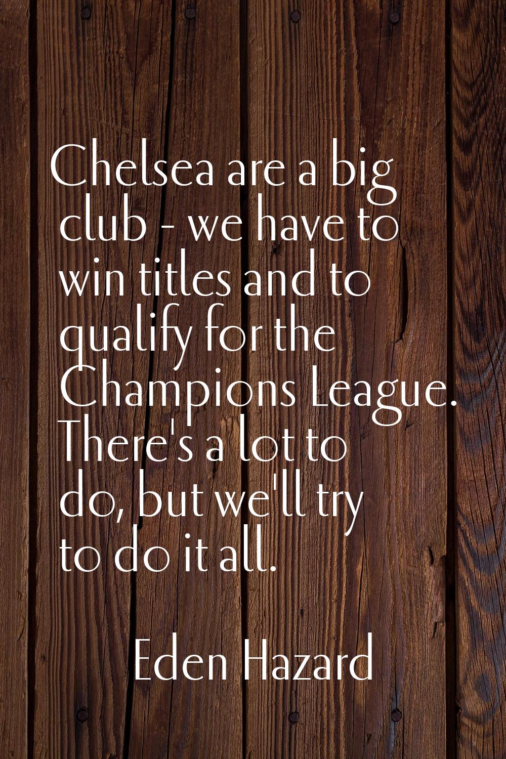 Chelsea are a big club - we have to win titles and to qualify for the Champions League. There's a l
