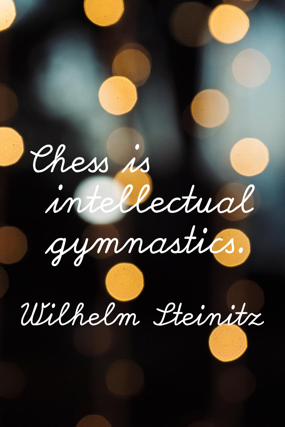 Chess is intellectual gymnastics.