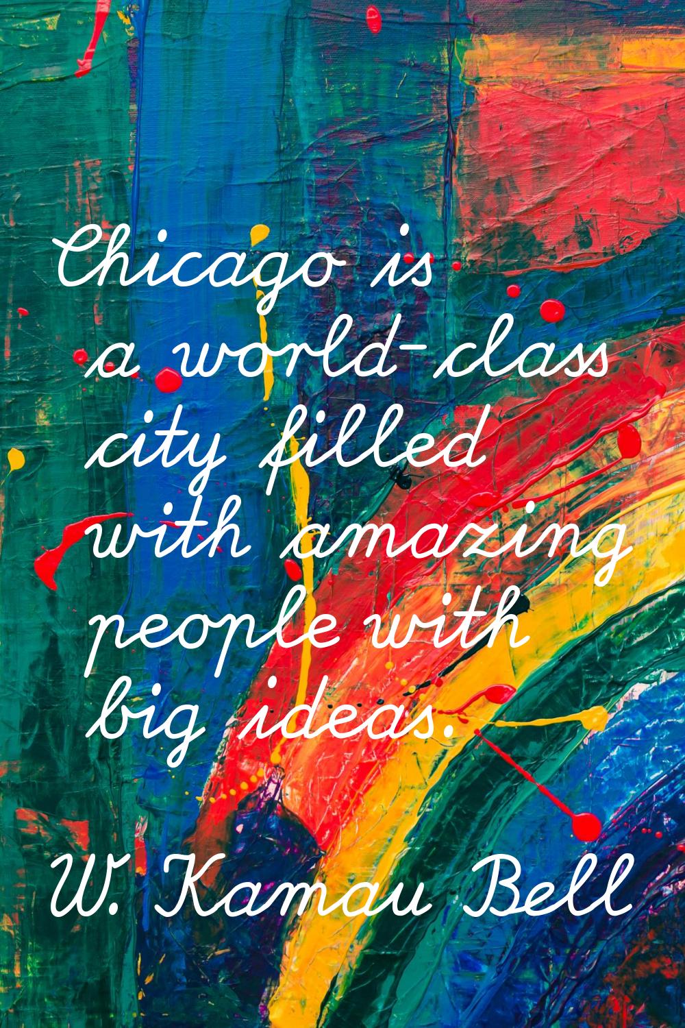 Chicago is a world-class city filled with amazing people with big ideas.