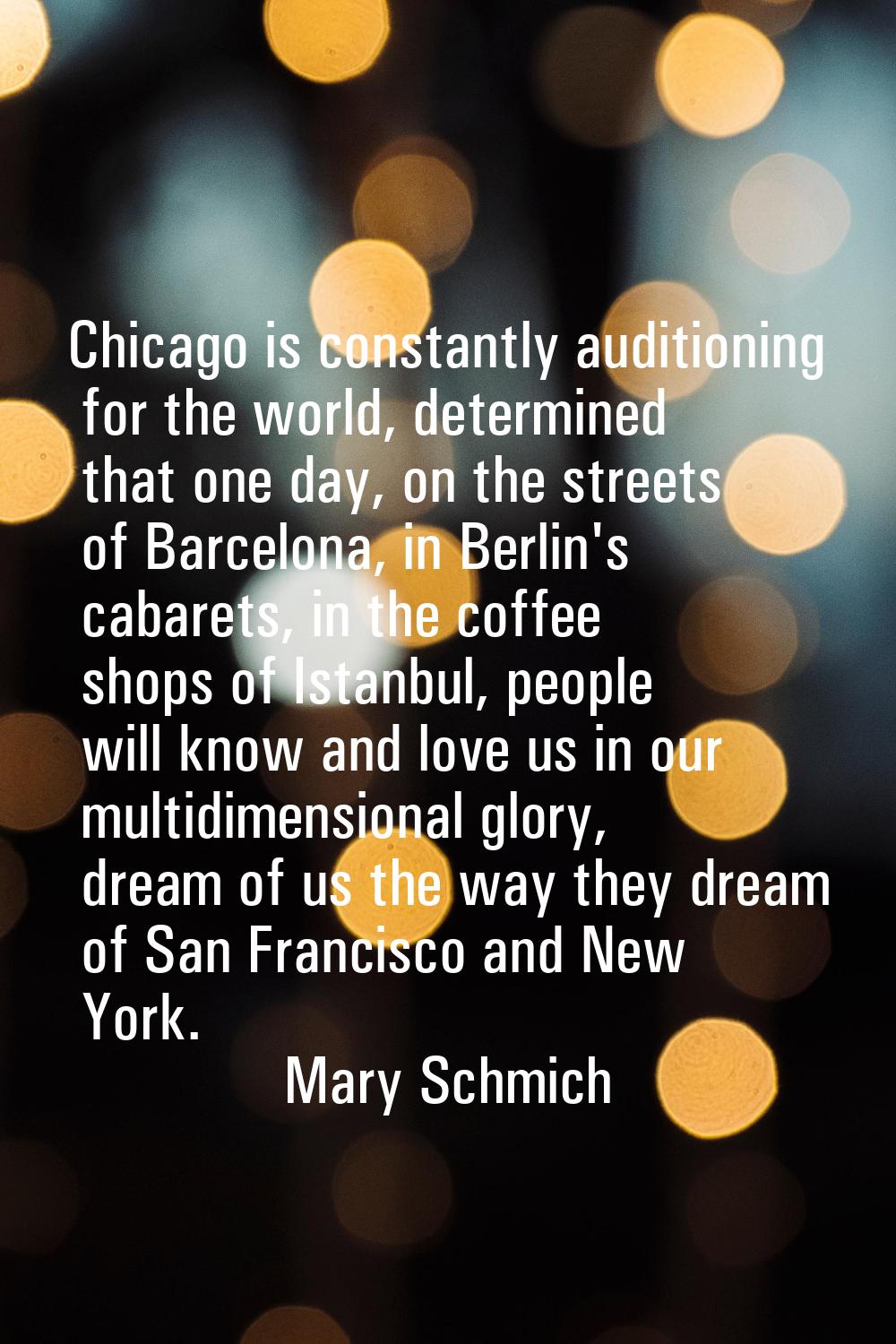 Chicago is constantly auditioning for the world, determined that one day, on the streets of Barcelo