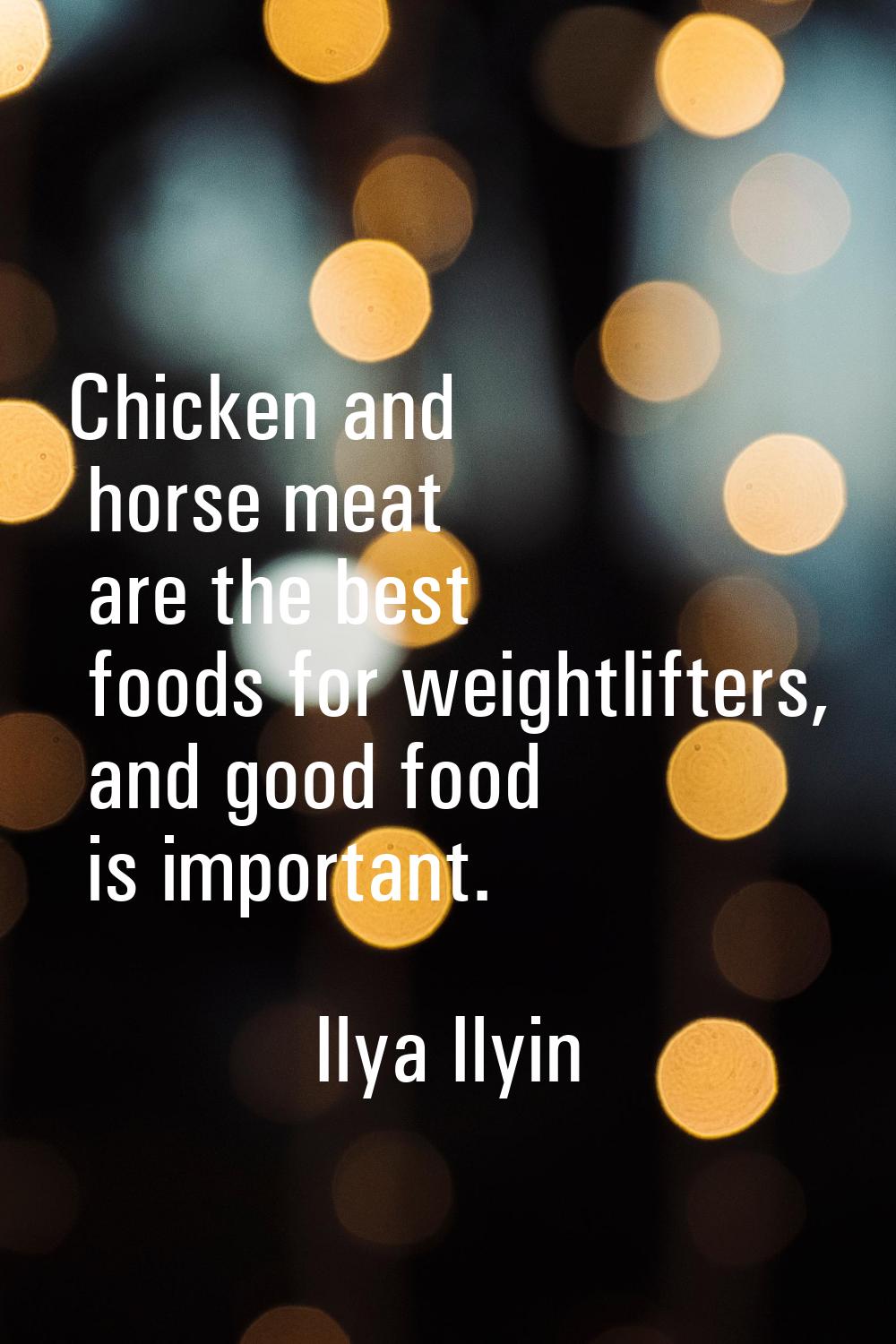 Chicken and horse meat are the best foods for weightlifters, and good food is important.
