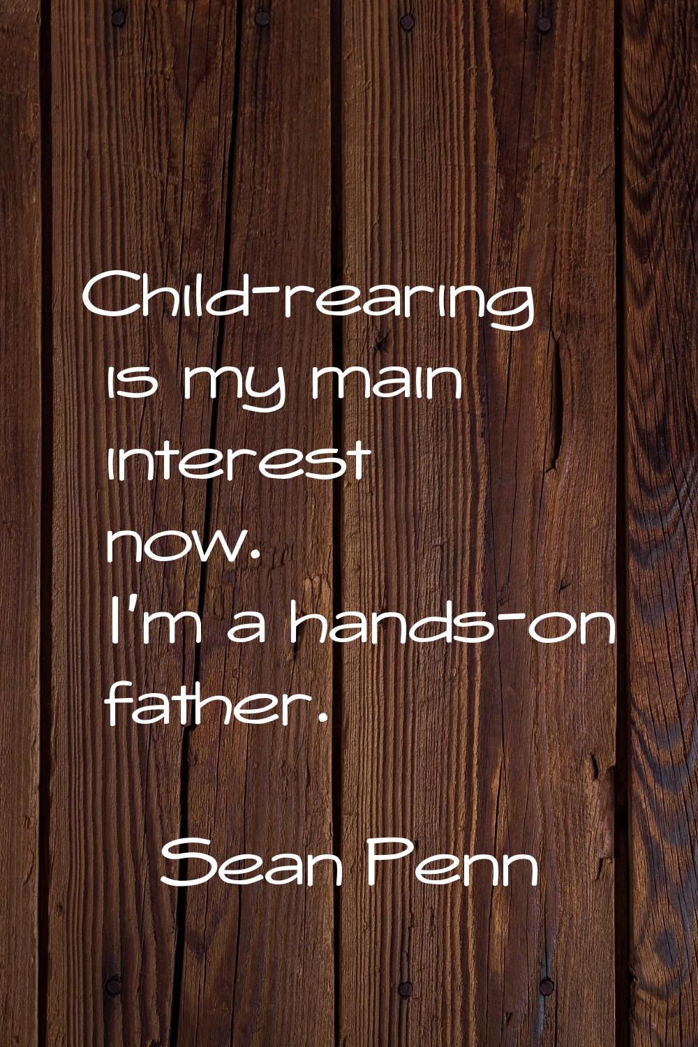 Child-rearing is my main interest now. I'm a hands-on father.