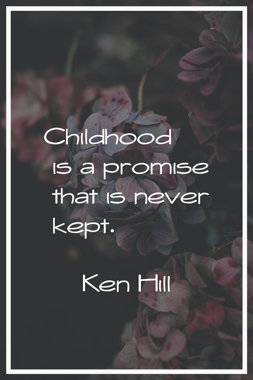 Childhood is a promise that is never kept.