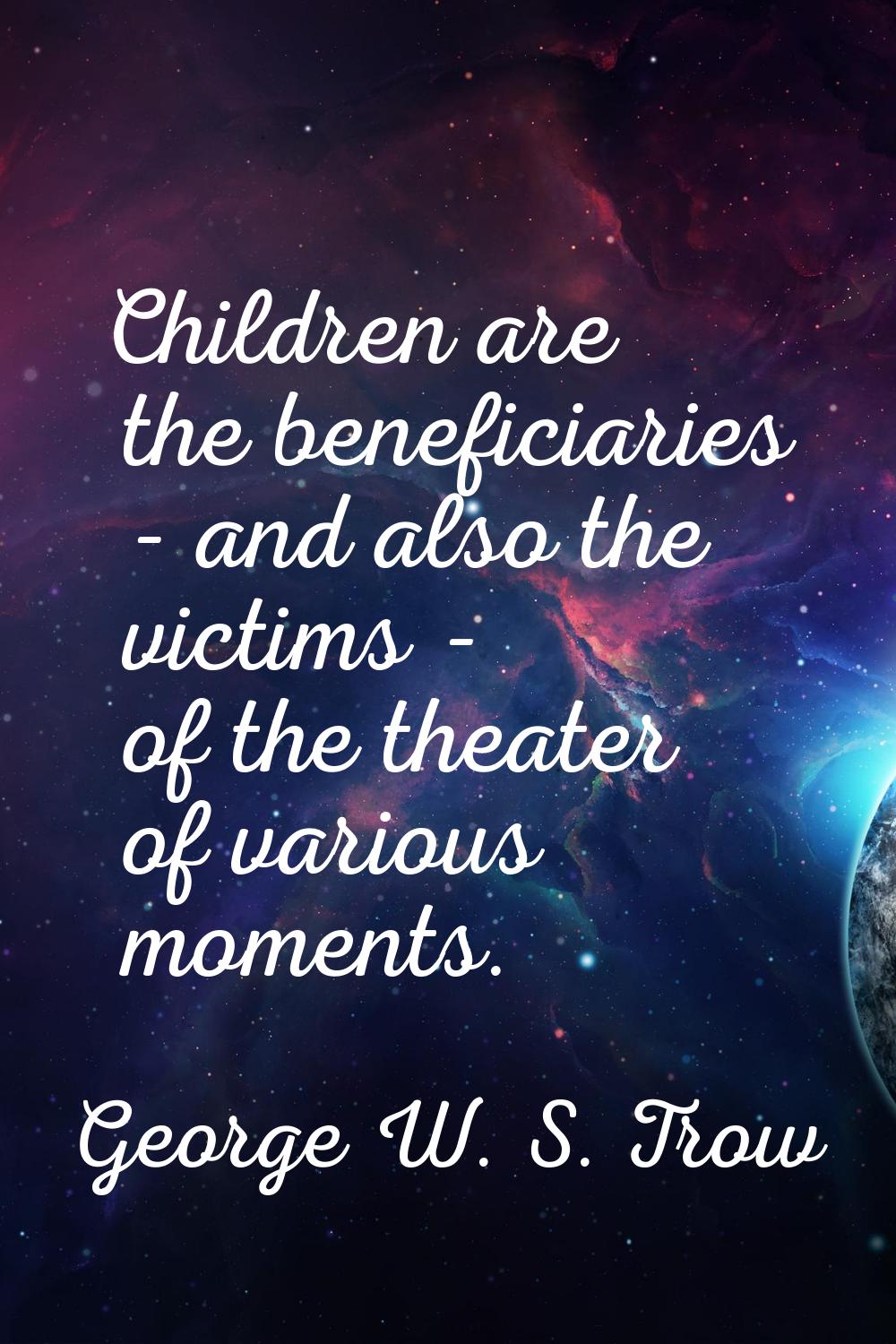 Children are the beneficiaries - and also the victims - of the theater of various moments.