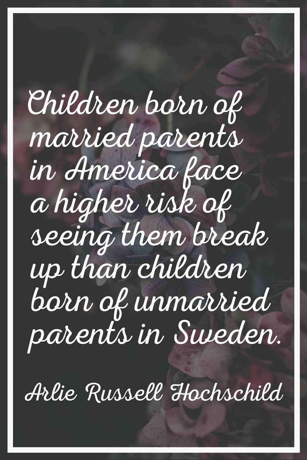 Children born of married parents in America face a higher risk of seeing them break up than childre