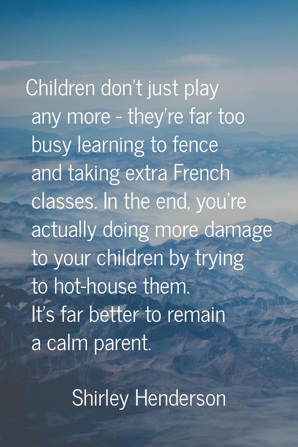 Children don't just play any more - they're far too busy learning to fence and taking extra French 