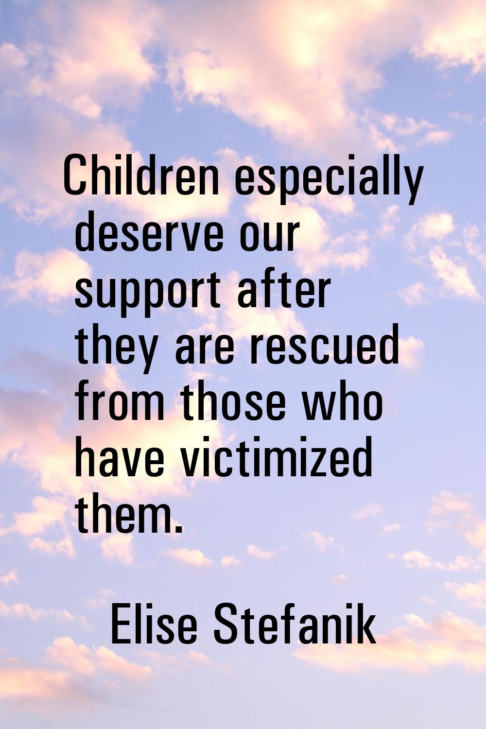 Children especially deserve our support after they are rescued from those who have victimized them.