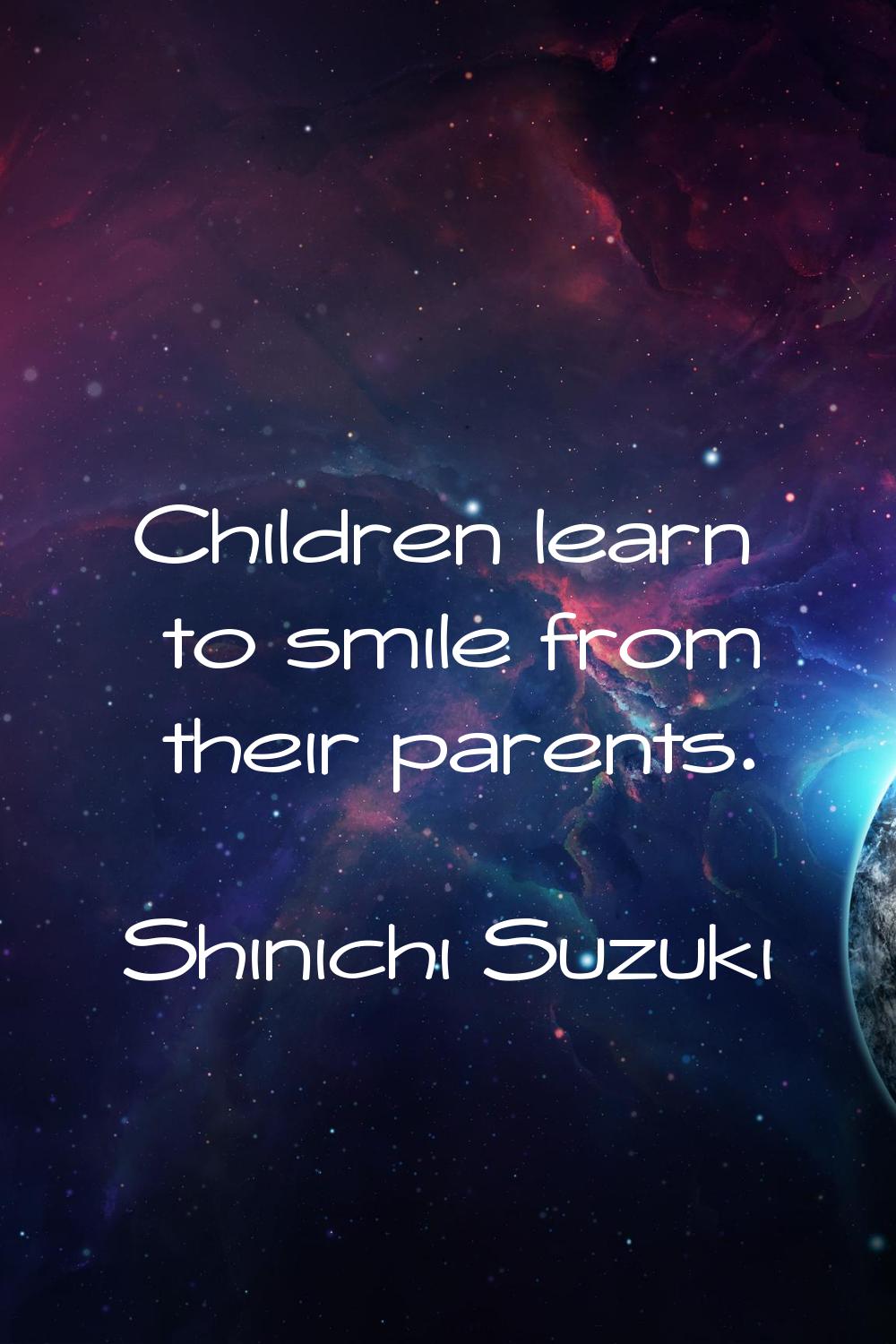 Children learn to smile from their parents.