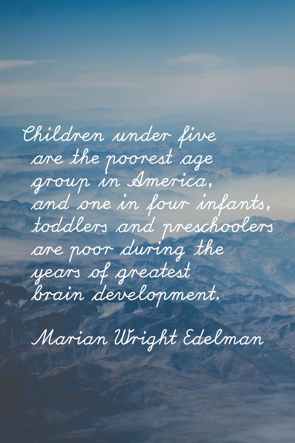 Children under five are the poorest age group in America, and one in four infants, toddlers and pre