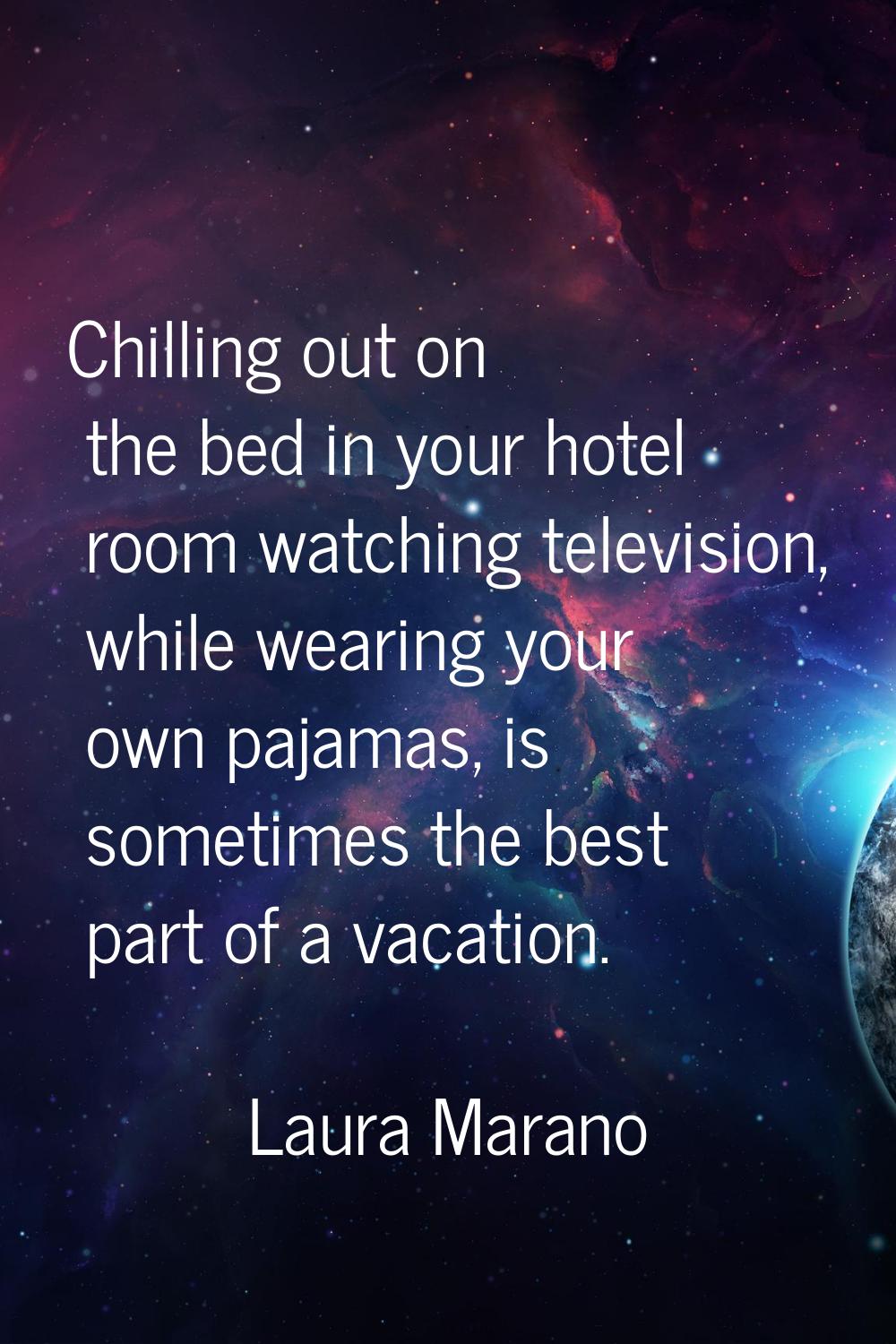 Chilling out on the bed in your hotel room watching television, while wearing your own pajamas, is 