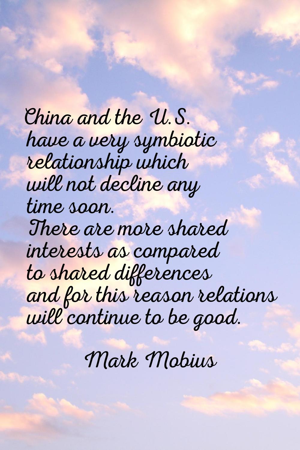 China and the U.S. have a very symbiotic relationship which will not decline any time soon. There a