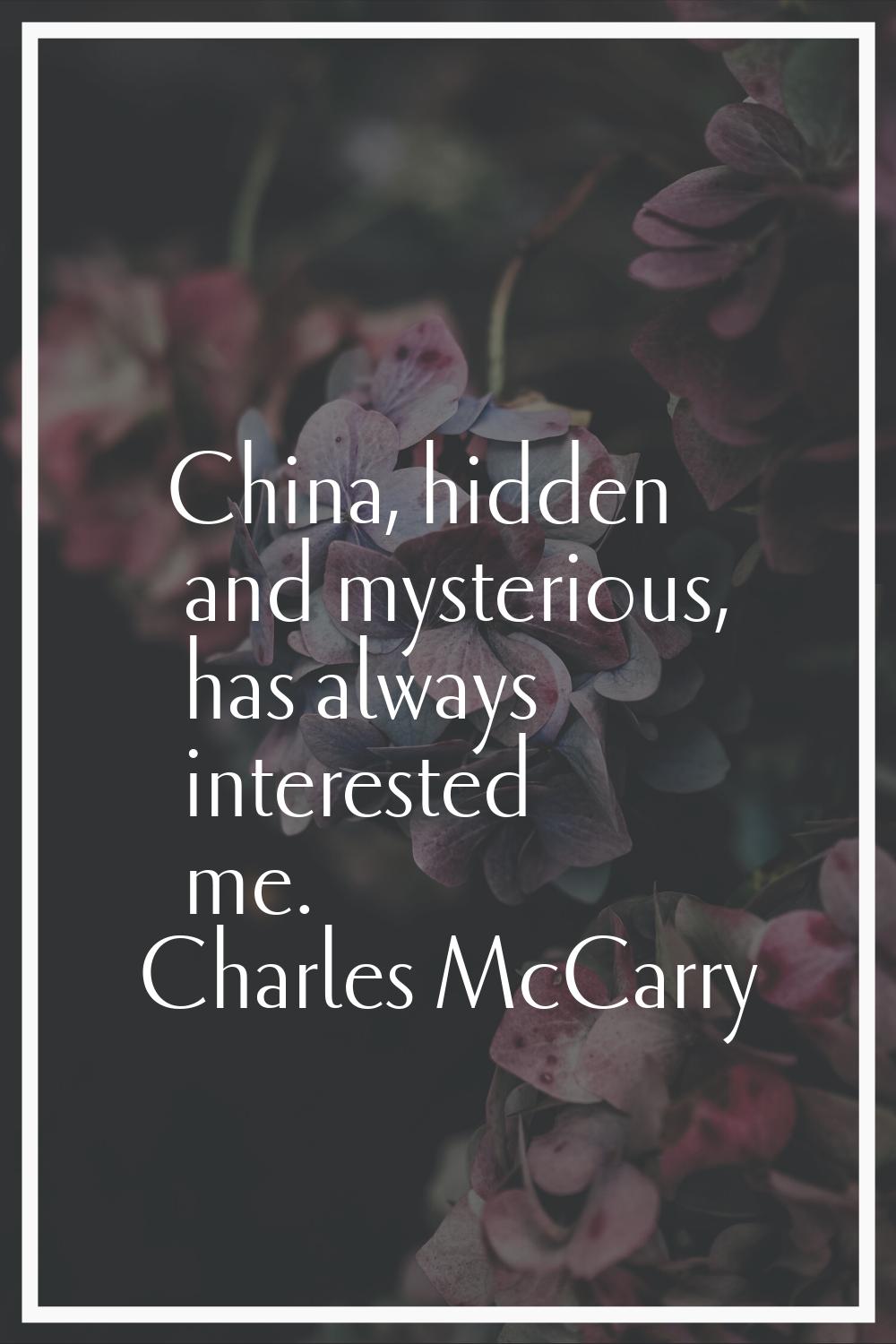 China, hidden and mysterious, has always interested me.
