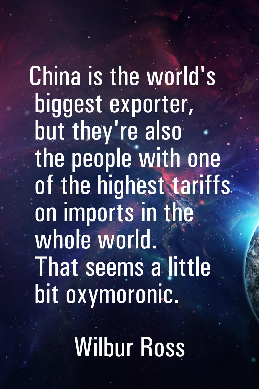 China is the world's biggest exporter, but they're also the people with one of the highest tariffs 