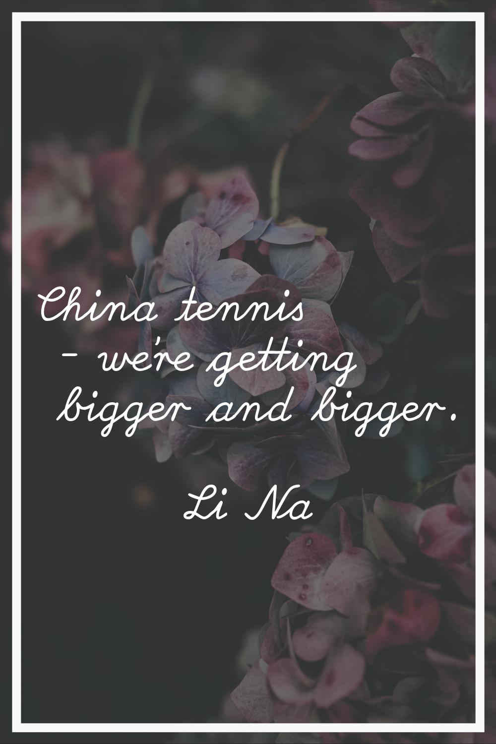 China tennis - we're getting bigger and bigger.