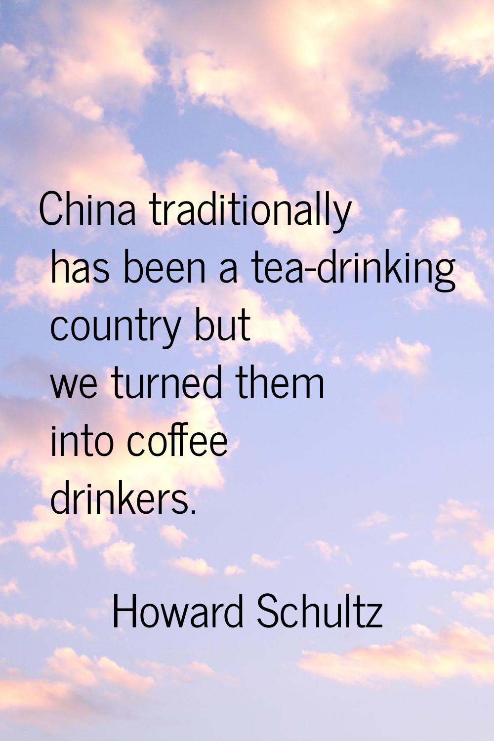 China traditionally has been a tea-drinking country but we turned them into coffee drinkers.