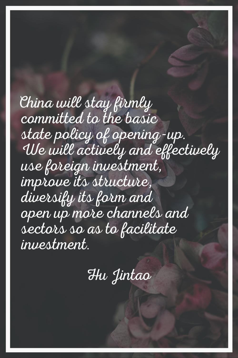 China will stay firmly committed to the basic state policy of opening-up. We will actively and effe