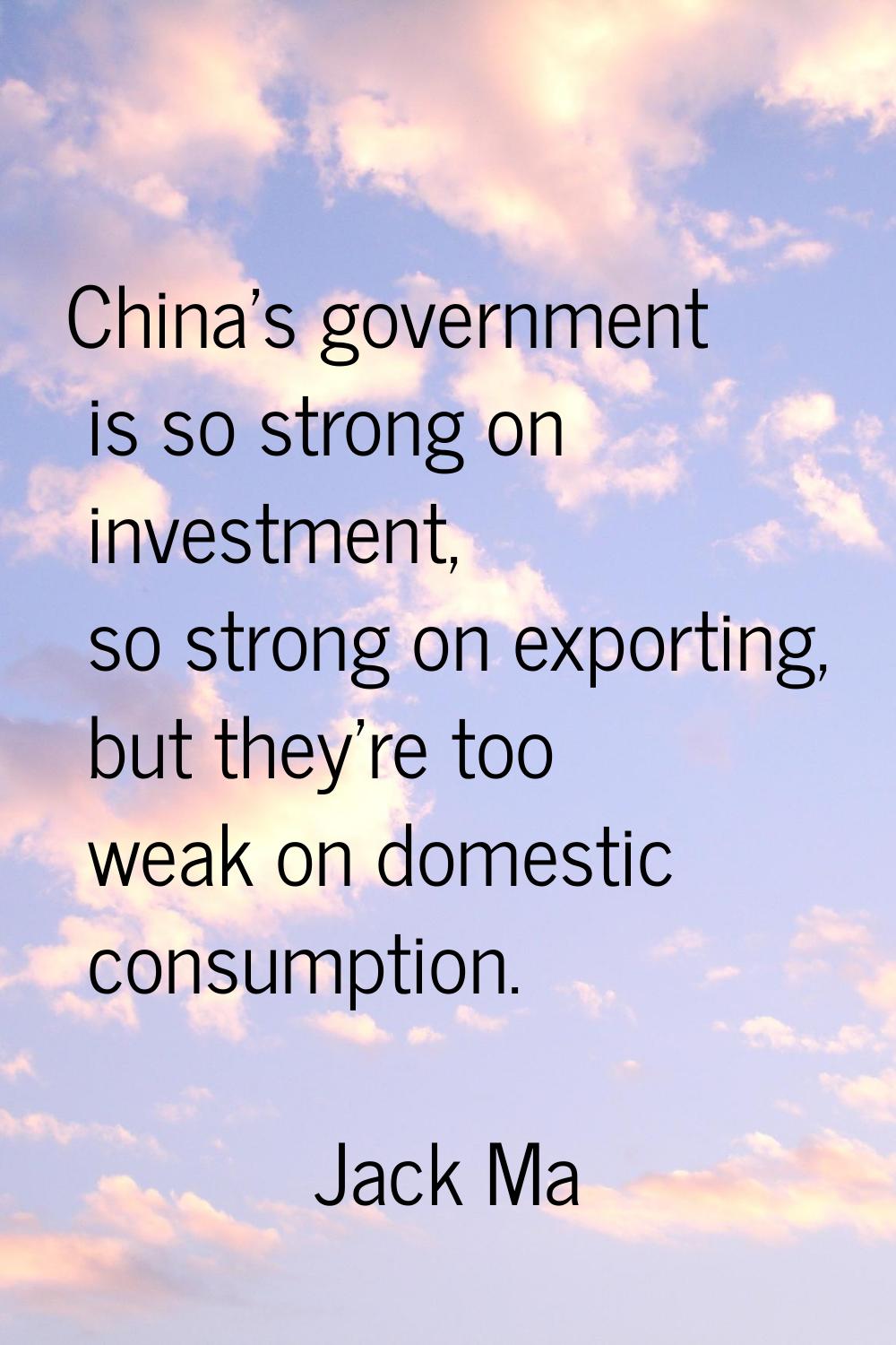 China's government is so strong on investment, so strong on exporting, but they're too weak on dome