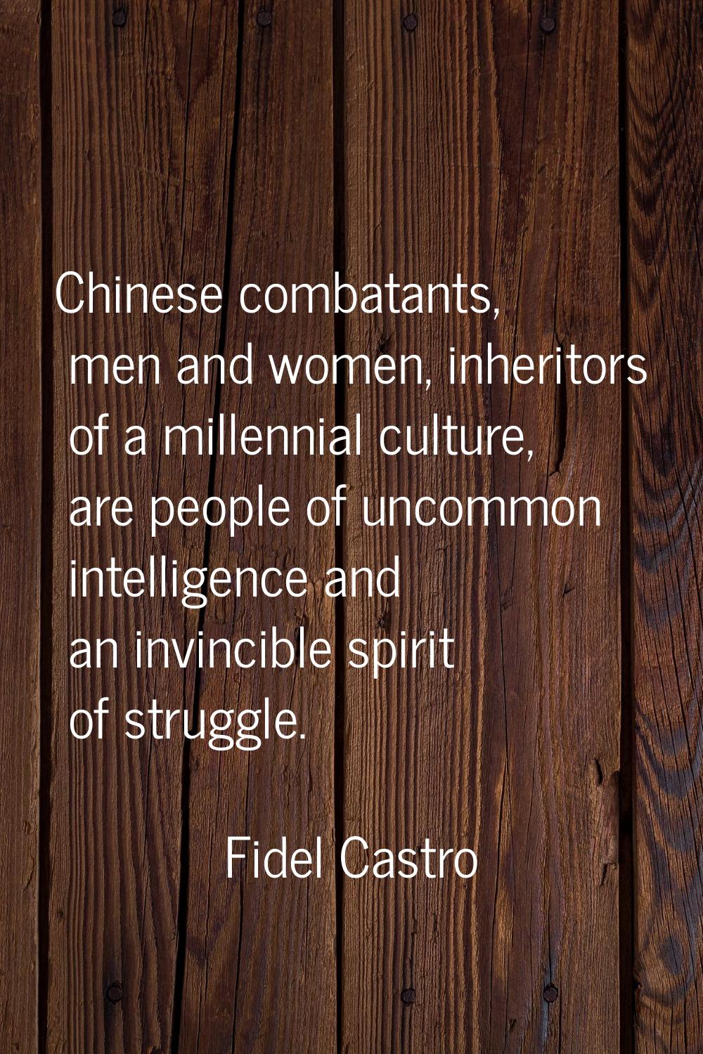 Chinese combatants, men and women, inheritors of a millennial culture, are people of uncommon intel