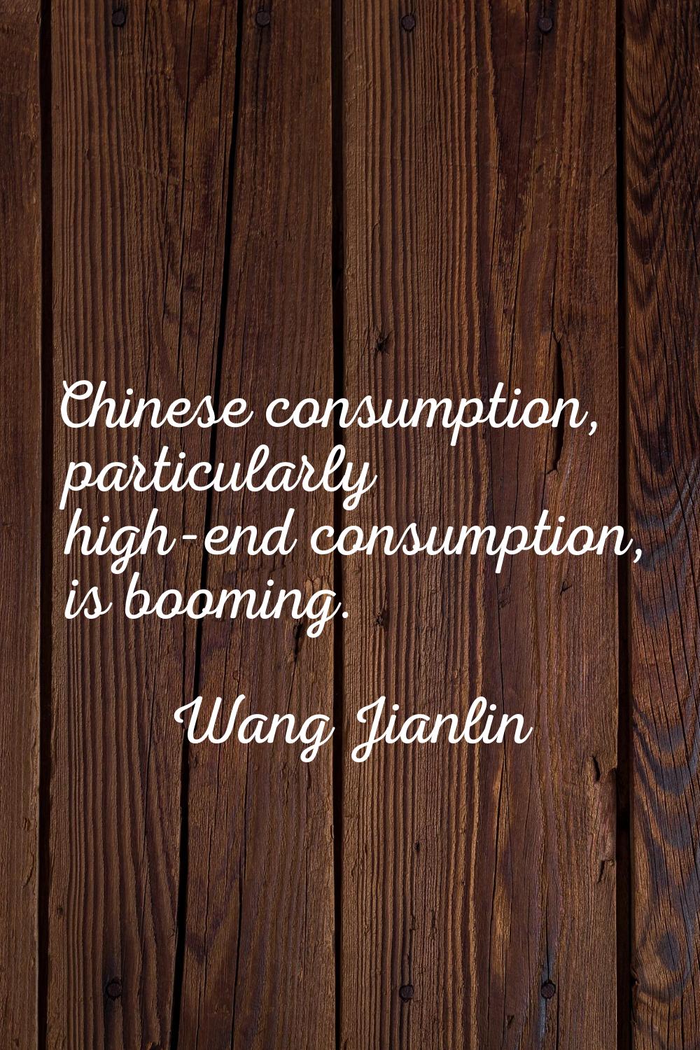 Chinese consumption, particularly high-end consumption, is booming.