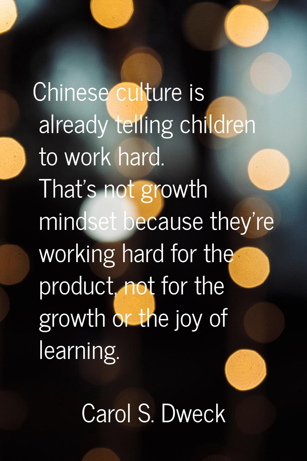 Chinese culture is already telling children to work hard. That's not growth mindset because they're