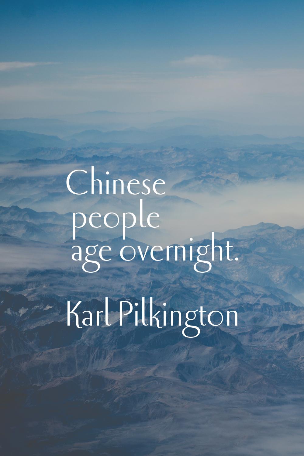 Chinese people age overnight.