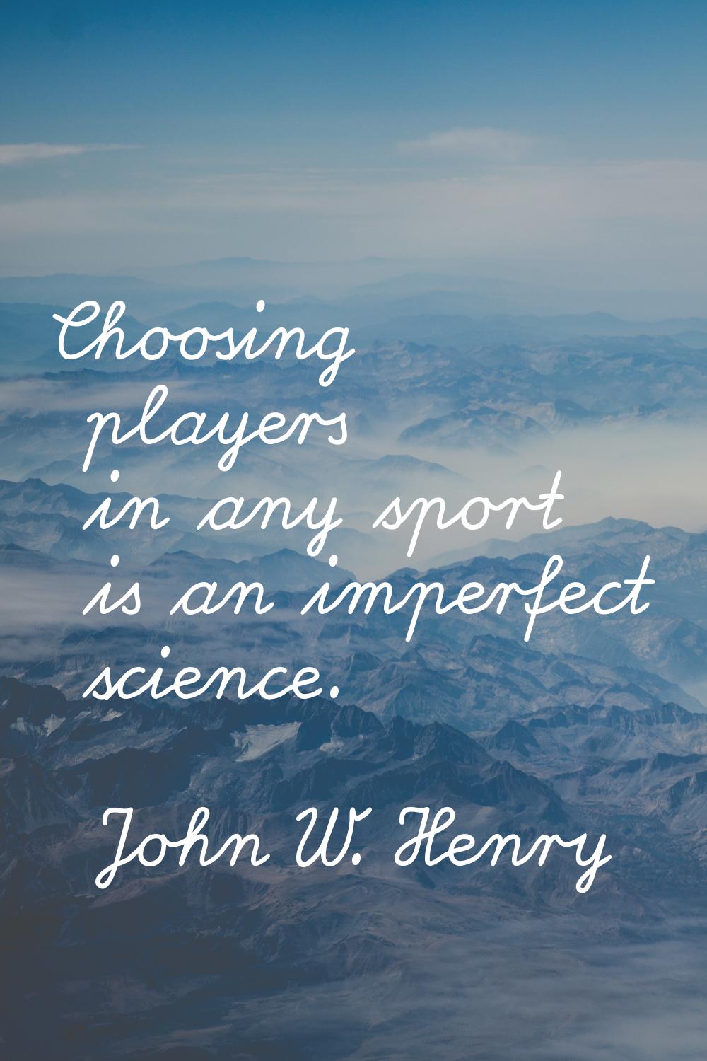 Choosing players in any sport is an imperfect science.