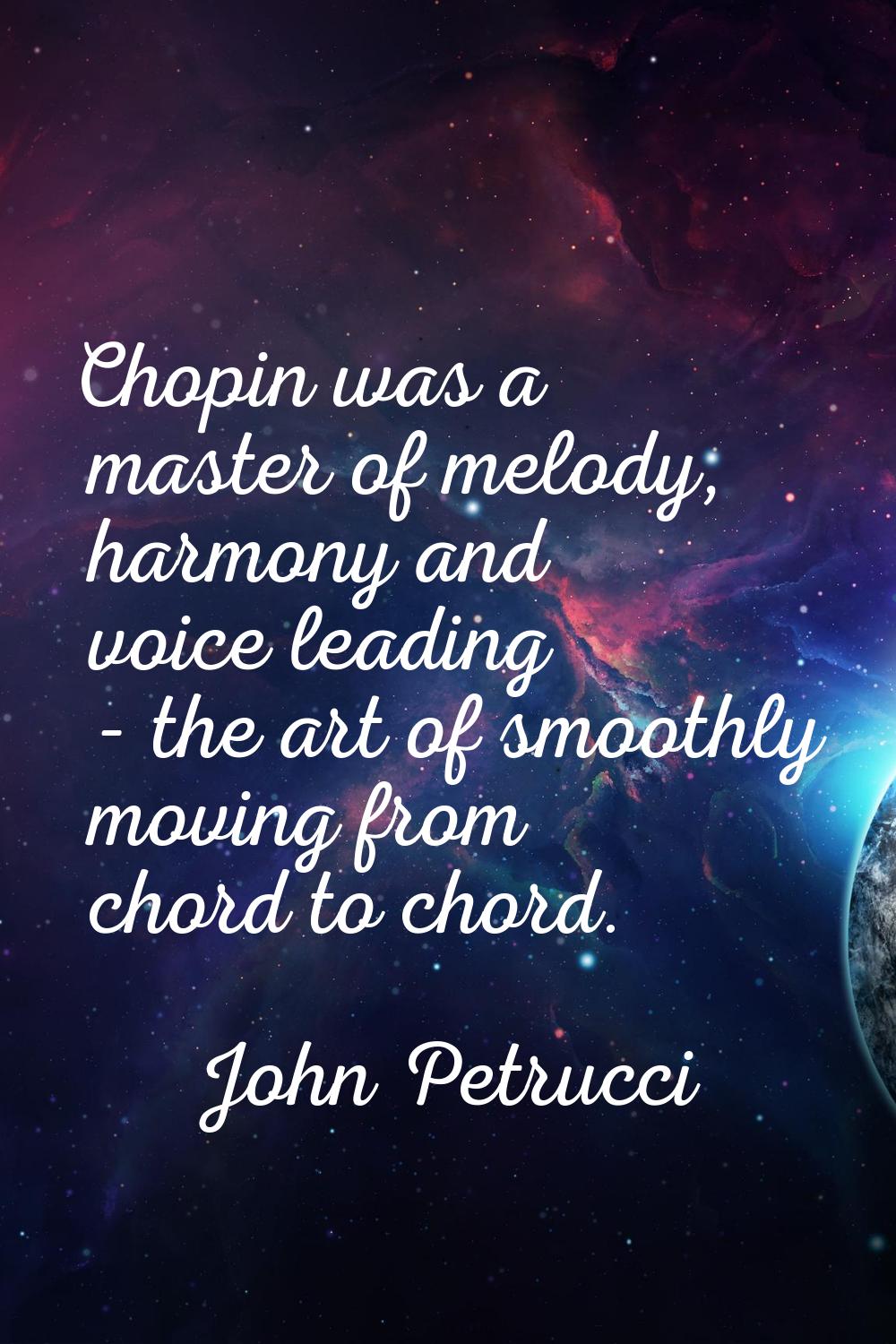 Chopin was a master of melody, harmony and voice leading - the art of smoothly moving from chord to