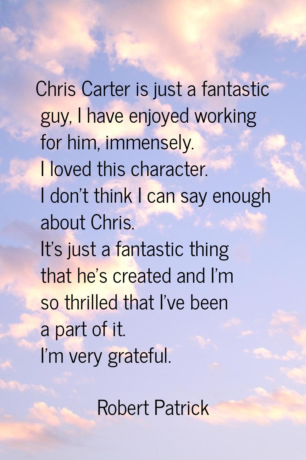 Chris Carter is just a fantastic guy, I have enjoyed working for him, immensely. I loved this chara