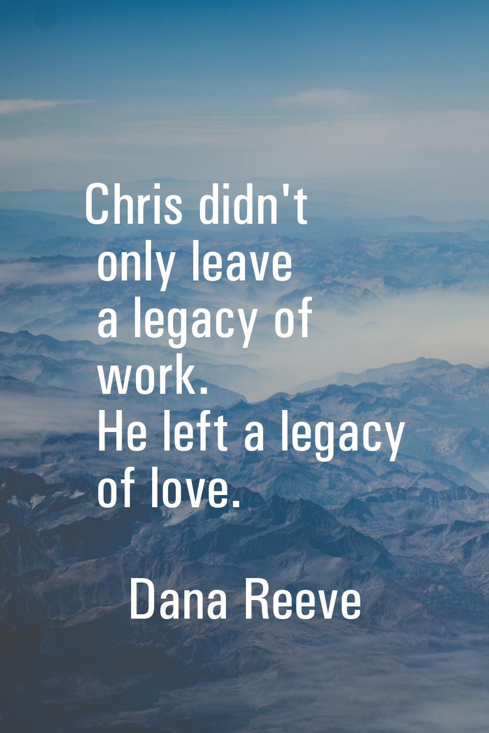 Chris didn't only leave a legacy of work. He left a legacy of love.