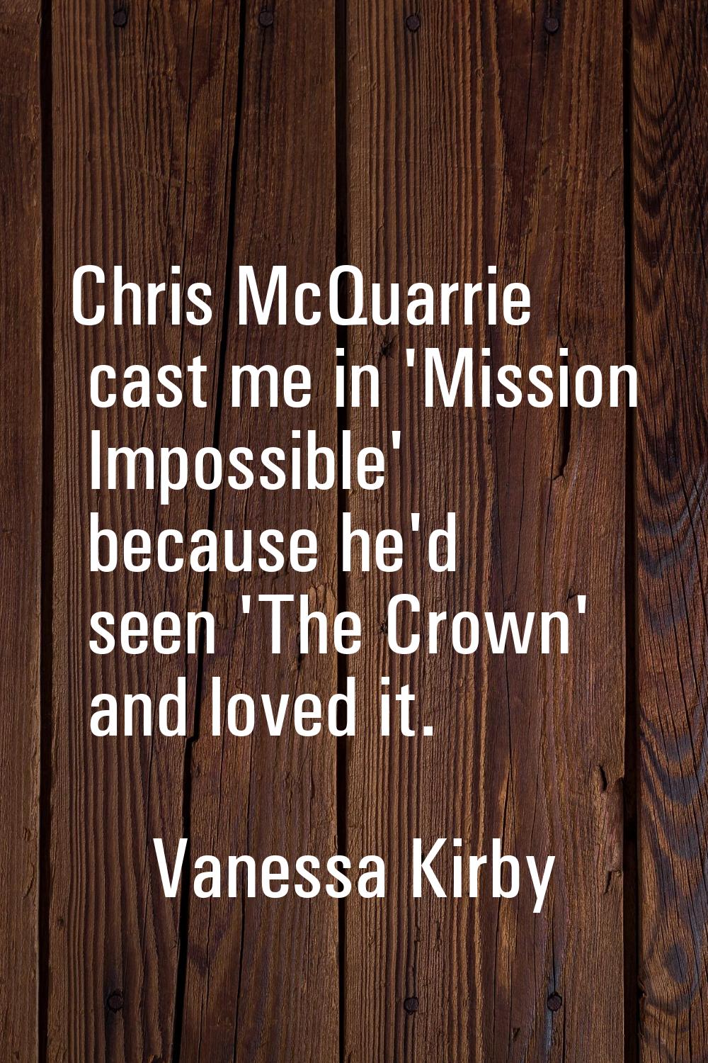 Chris McQuarrie cast me in 'Mission Impossible' because he'd seen 'The Crown' and loved it.